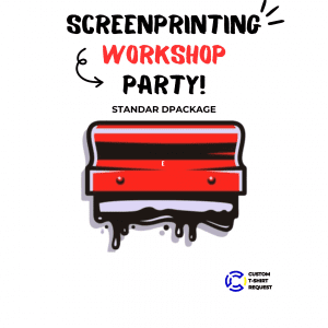 SCREENPRINTING WORKSHOP PARTY!” with a “STANDARD PACKAGE” offering. It features an illustration of a red screen printing press with black ink dripping from its lower edge, and a logo stating “CUSTOM T-SHIRT REQUEST.” This suggests an event where participants can learn about screen printing techniques to create custom t-shirt designs.